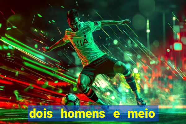 dois homens e meio online dublado