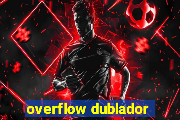 overflow dublador