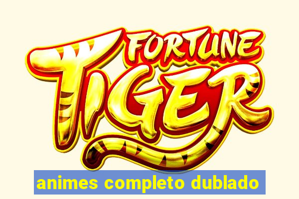 animes completo dublado