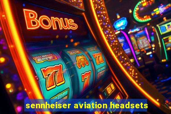 sennheiser aviation headsets