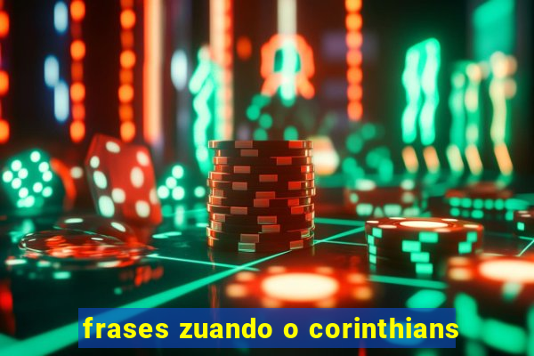 frases zuando o corinthians