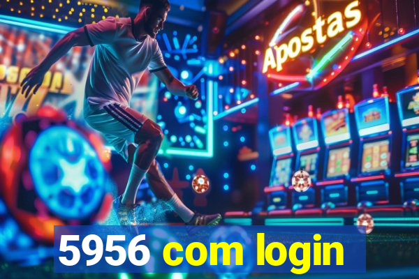 5956 com login