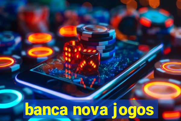 banca nova jogos