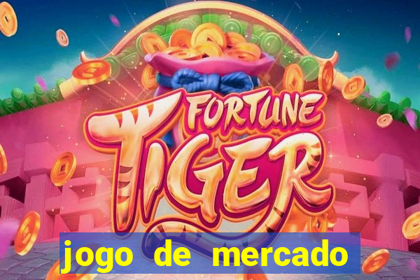 jogo de mercado dinheiro infinito