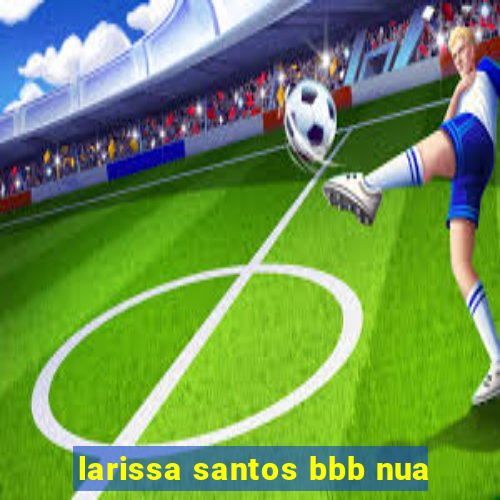 larissa santos bbb nua