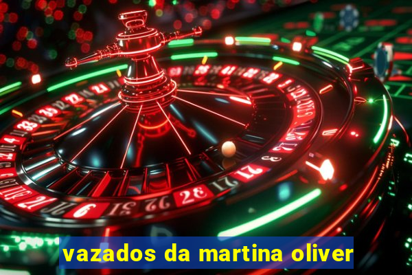 vazados da martina oliver