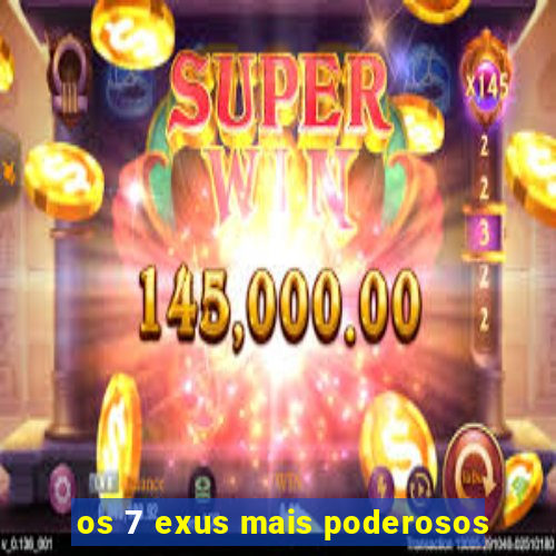 os 7 exus mais poderosos