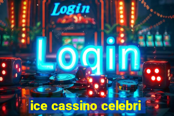 ice cassino celebri