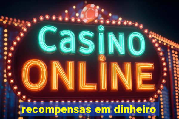 recompensas em dinheiro
