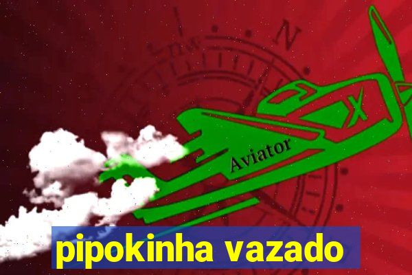 pipokinha vazado