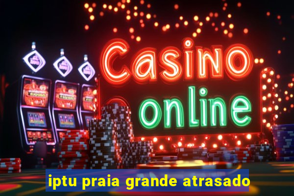 iptu praia grande atrasado