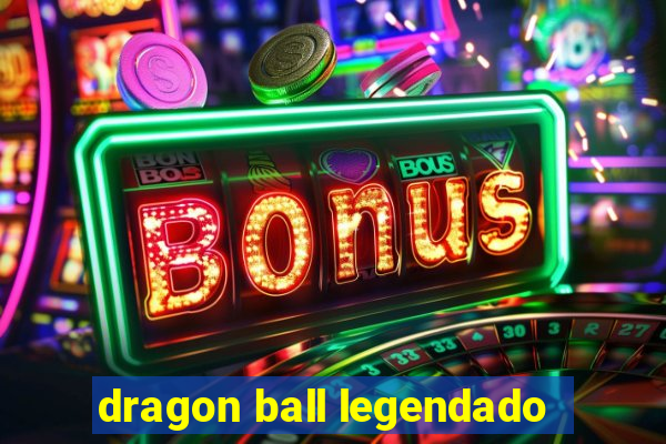 dragon ball legendado