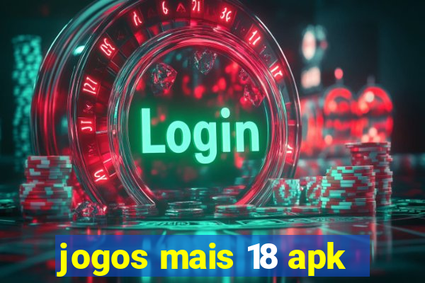 jogos mais 18 apk
