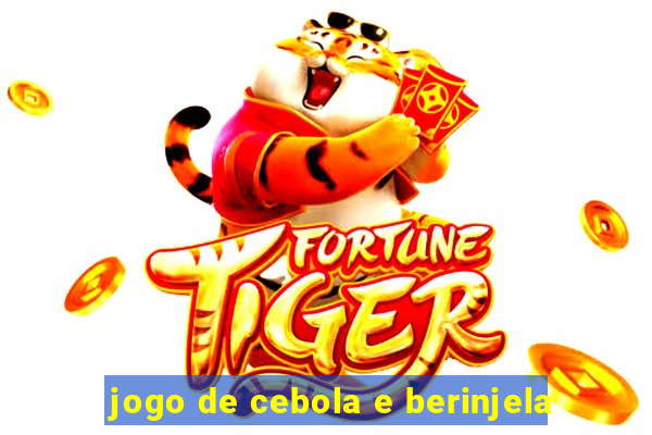 jogo de cebola e berinjela
