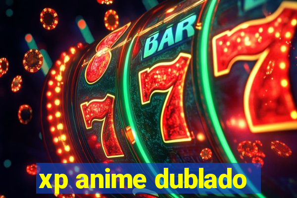 xp anime dublado