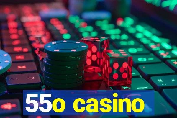 55o casino
