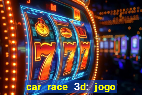 car race 3d: jogo de carros