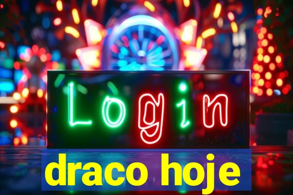 draco hoje