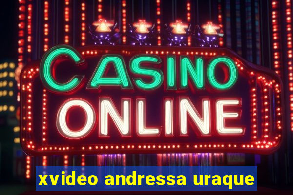 xvideo andressa uraque