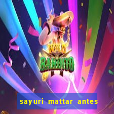 sayuri mattar antes e depois