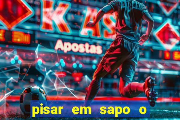 pisar em sapo o que significa
