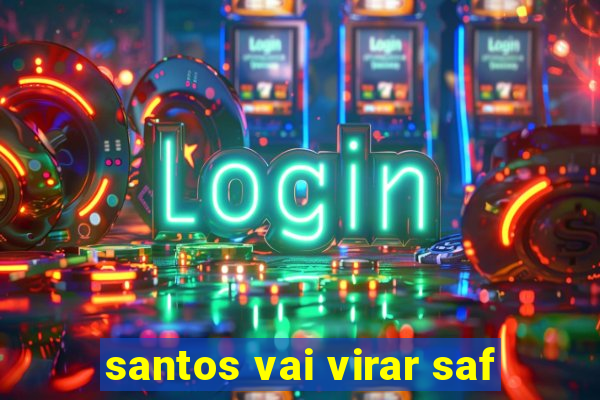 santos vai virar saf