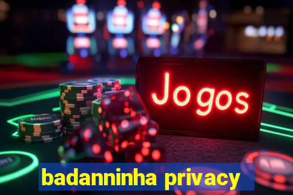 badanninha privacy