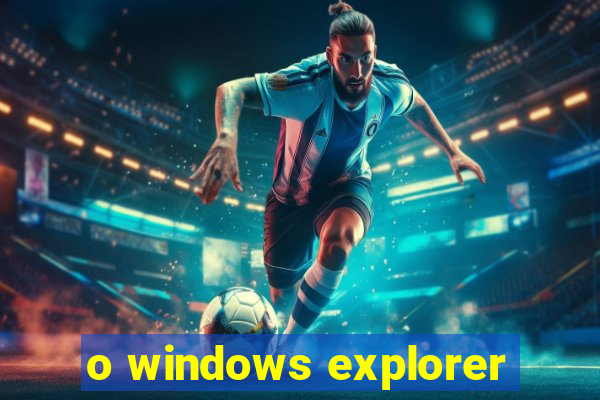 o windows explorer