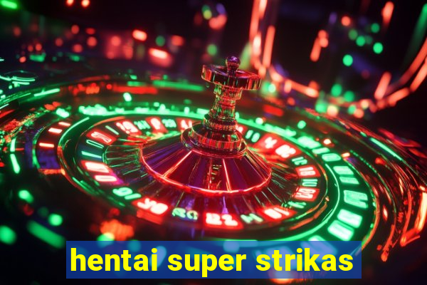 hentai super strikas
