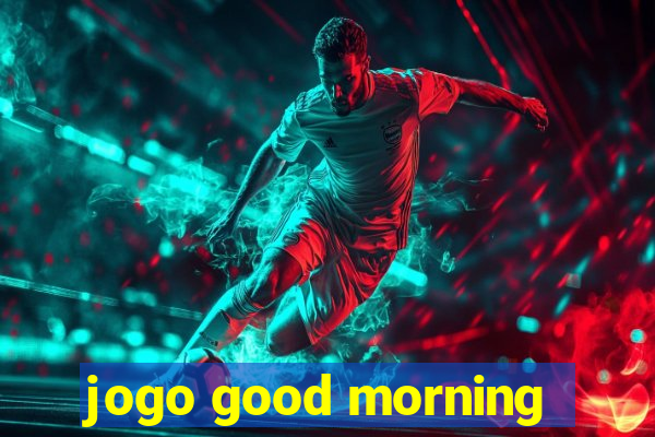 jogo good morning