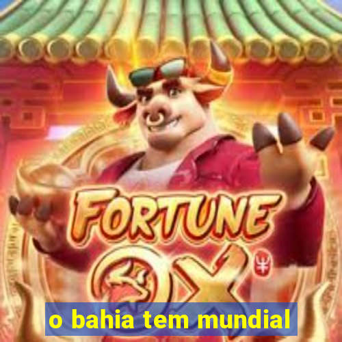 o bahia tem mundial