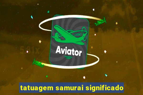 tatuagem samurai significado