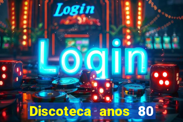 Discoteca anos 80 internacional sua musica