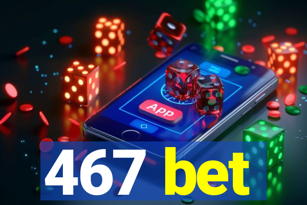 467 bet