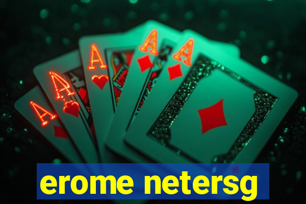 erome netersg