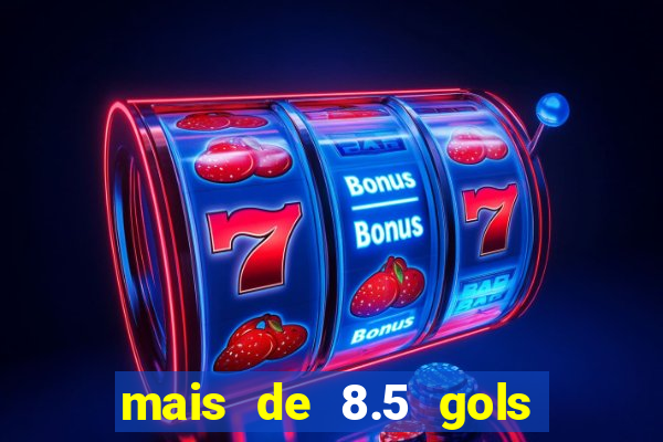 mais de 8.5 gols o que significa