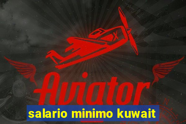 salario minimo kuwait