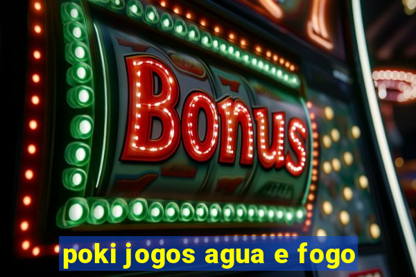 poki jogos agua e fogo