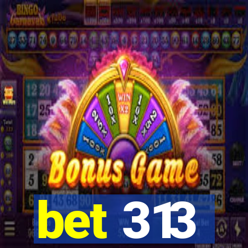 bet 313