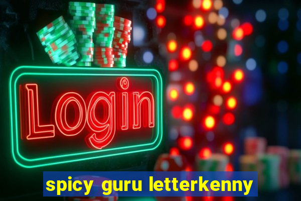 spicy guru letterkenny