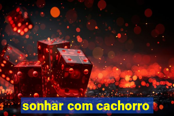 sonhar com cachorro