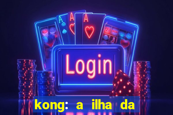 kong: a ilha da caveira filme completo dublado mega filmes