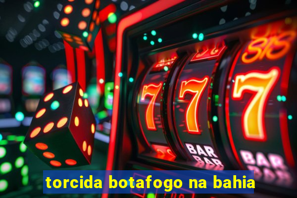 torcida botafogo na bahia