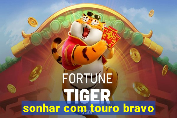 sonhar com touro bravo