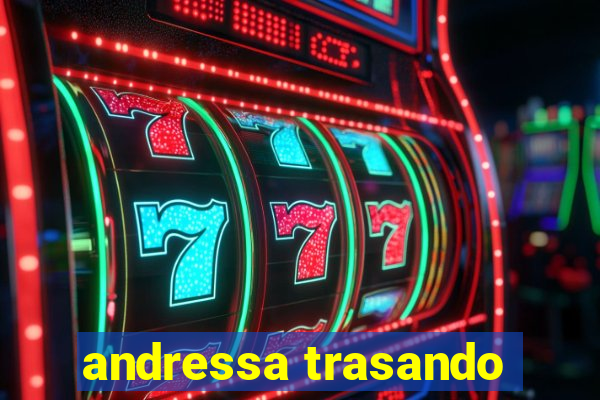 andressa trasando
