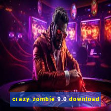 crazy zombie 9.0 download
