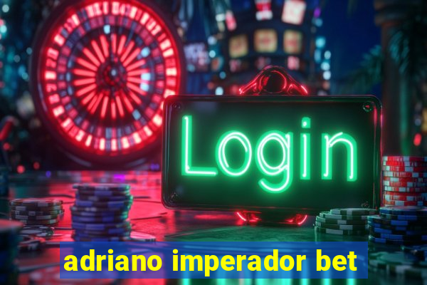 adriano imperador bet