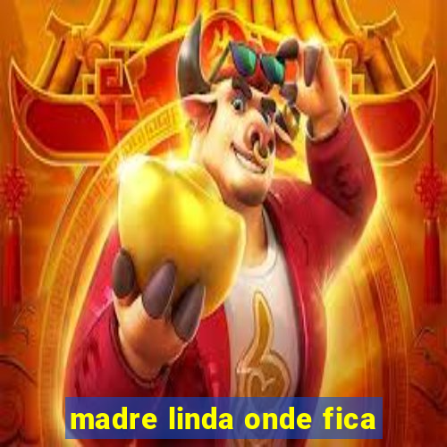 madre linda onde fica