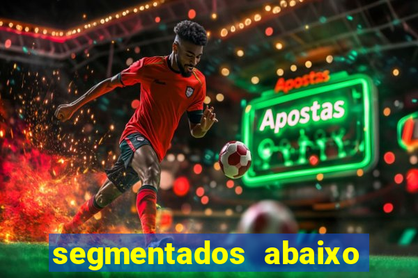 segmentados abaixo do normal