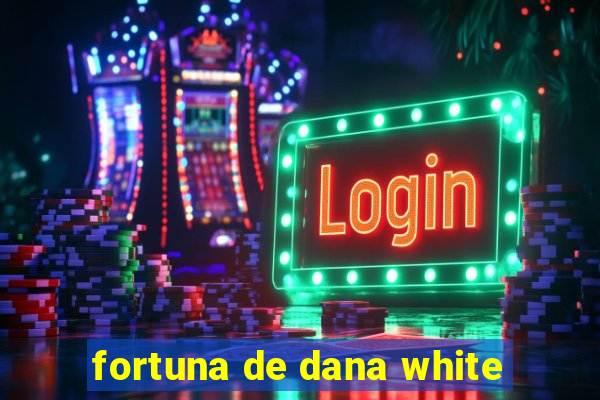 fortuna de dana white